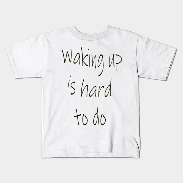 Waking up is Hard to Do Kids T-Shirt by MelissaJBarrett